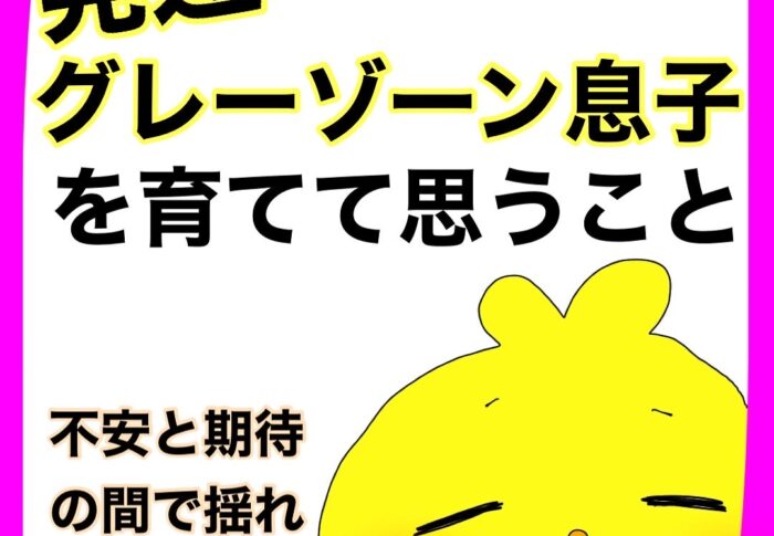 発達グレーゾーンな息子を育てて思うこと